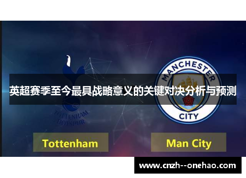 英超赛季至今最具战略意义的关键对决分析与预测 英超赛季至今最具战略意义的关键对决分析与预测