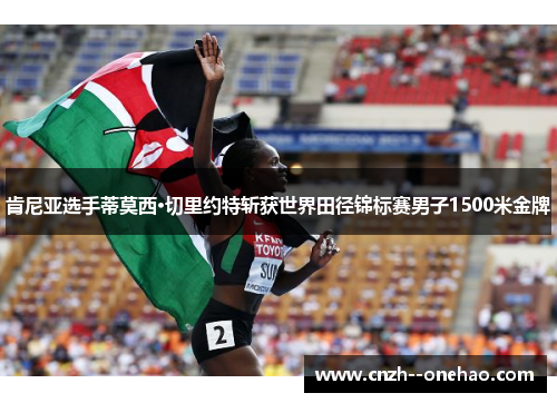 肯尼亚选手蒂莫西·切里约特斩获世界田径锦标赛男子1500米金牌 肯尼亚选手蒂莫西·切里约特斩获世界田径锦标赛男子1500米金牌