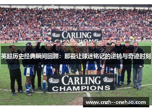 英超历史经典瞬间回顾:那些让球迷铭记的逆转与奇迹时刻 英超历史经典瞬间回顾:那些让球迷铭记的逆转与奇迹时刻
