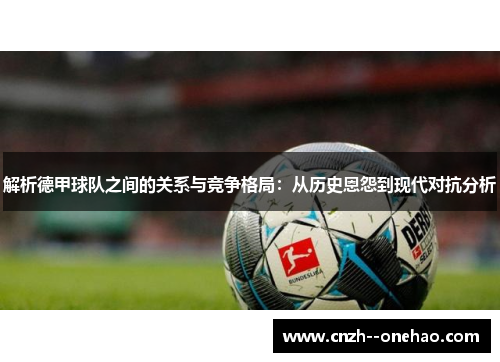 解析德甲球队之间的关系与竞争格局：从历史恩怨到现代对抗分析