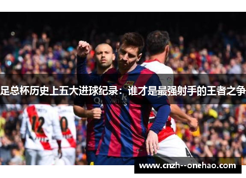 足总杯历史上五大进球纪录:谁才是最强射手的王者之争 足总杯历史上五大进球纪录:谁才是最强射手的王者之争