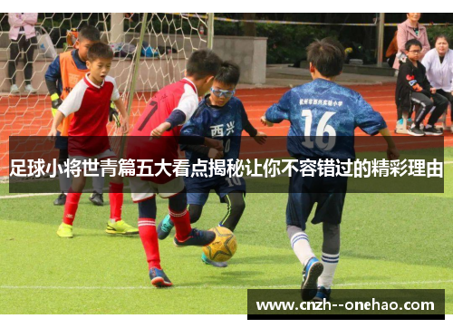 足球小将世青篇五大看点揭秘让你不容错过的精彩理由 足球小将世青篇五大看点揭秘让你不容错过的精彩理由