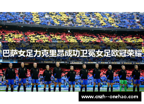 巴萨女足力克里昂成功卫冕女足欧冠荣耀
