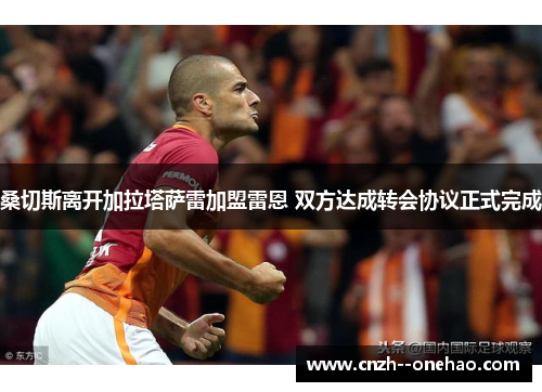 桑切斯离开加拉塔萨雷加盟雷恩 双方达成转会协议正式完成