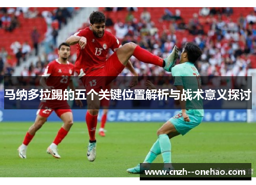 马纳多拉踢的五个关键位置解析与战术意义探讨 马纳多拉踢的五个关键位置解析与战术意义探讨