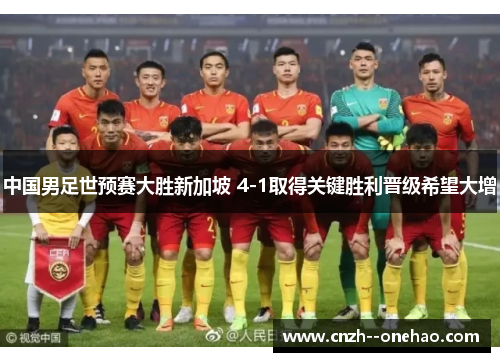 中国男足世预赛大胜新加坡 4-1取得关键胜利晋级希望大增