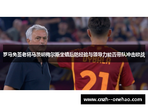 罗马免签老将马茨胡梅尔斯坐镇后防经验与领导力能否带队冲击欧战