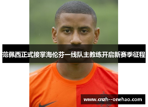 范佩西正式接掌海伦芬一线队主教练开启新赛季征程