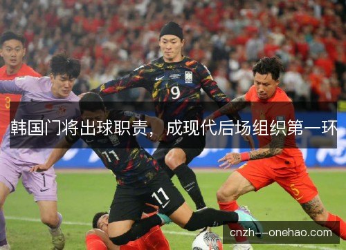 韩国门将出球职责，成现代后场组织第一环